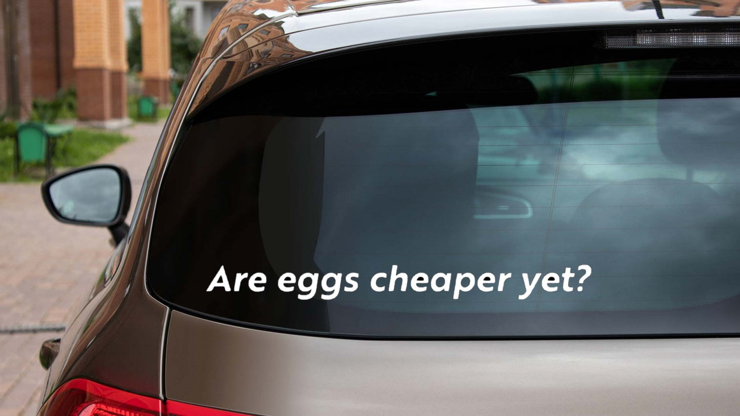 Are Eggs Cheaper Yet Vinyl Decal / Sticker - Available in multiple sizes and colors