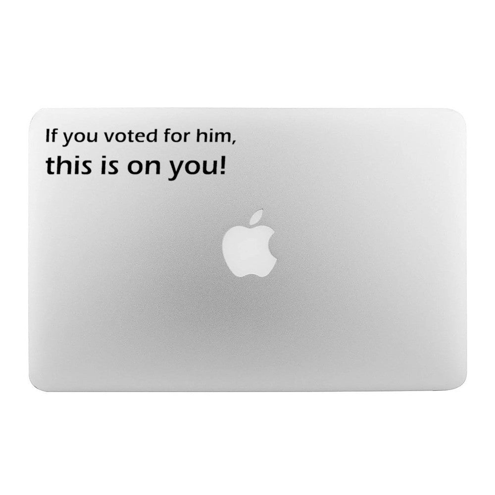 If You Voted For Him, This Is On You! Decal / Sticker - Available in multiple sizes and colors