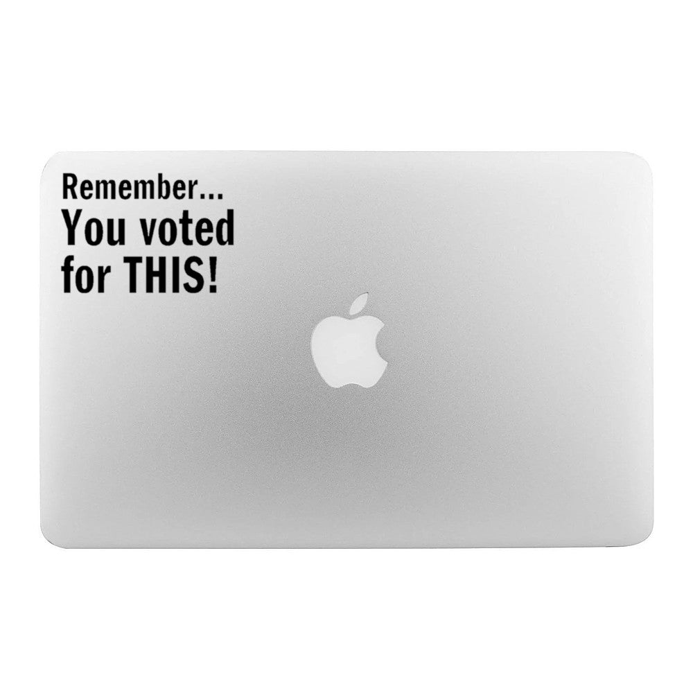 Remember... You Voted For This! Vinyl Decal / Sticker - Available in multiple sizes and